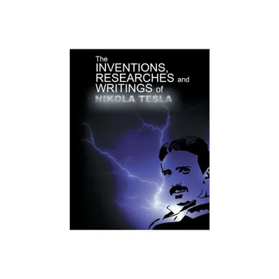 The Inventions, Researchers and Writings of Nikola Tesla - (Paperback)