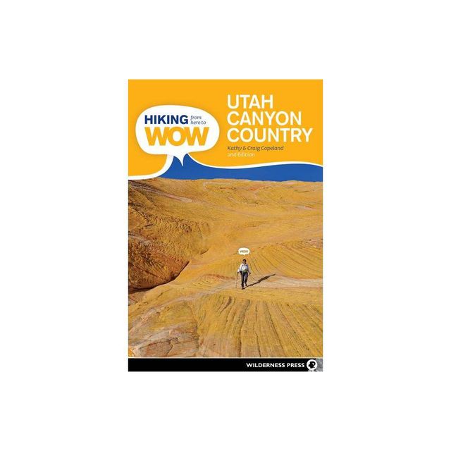 Hiking from Here to Wow: Utah Canyon Country - 2nd Edition by Craig Copeland & Kathy Copeland (Paperback)