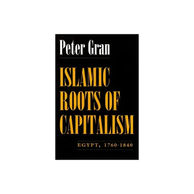 Islamic Roots of Capitalism - (Middle East Studies Beyond Dominant Paradigms) by Peter Gran (Paperback)