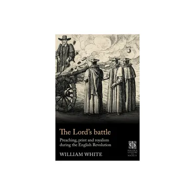 The Lords Battle - (Politics, Culture and Society in Early Modern Britain) by William White (Hardcover)