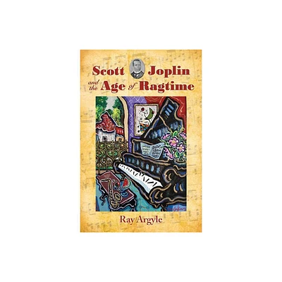 Scott Joplin and the Age of Ragtime - by Ray Argyle (Paperback)