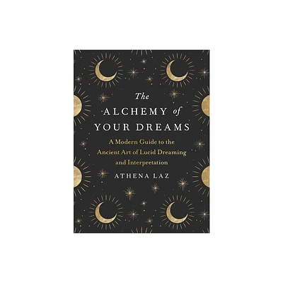 The Alchemy of Your Dreams - by Athena Laz (Paperback)