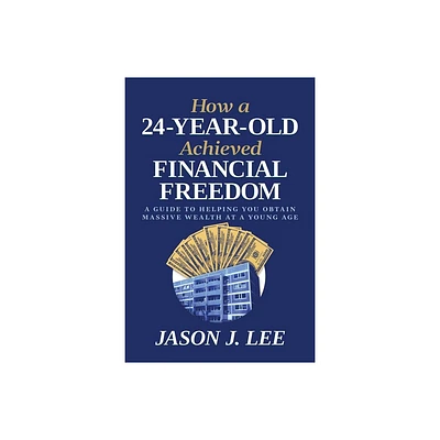 How a 24-Year-Old Achieved Financial Freedom - by Jason J Lee (Paperback)