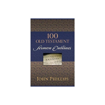 100 Old Testament Sermon Outlines - by John Phillips (Paperback)