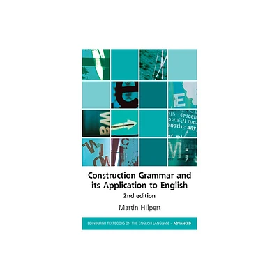 Construction Grammar and Its Application to English - (Edinburgh Textbooks on the English Language - Advanced) 2nd Edition by Martin Hilpert