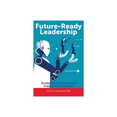 Future-Ready Leadership - by Chris R Groscurth (Hardcover)