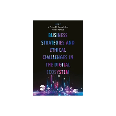 Business Strategies and Ethical Challenges in the Digital Ecosystem - by S Asieh H Tabaghdehi & Pantea Foroudi (Hardcover)