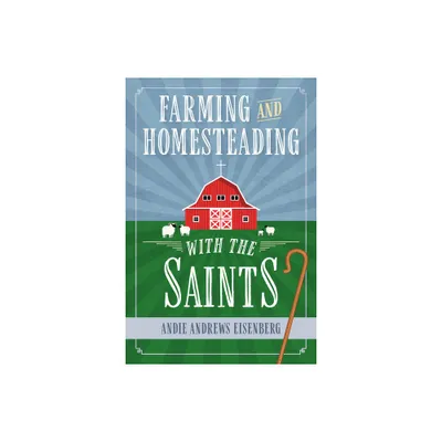 Farming and Homesteading with the Saints - by Andie Andrews Eisenberg (Paperback)