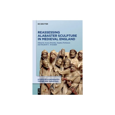 Reassessing Alabaster Sculpture in Medieval England - (Studies in Iconography) by Jessica Brantley & Stephen Perkinson & Elizabeth C Teviotdale