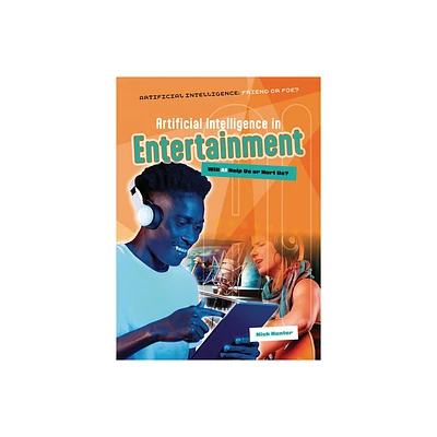 Artificial Intelligence in Entertainment - (Artificial Intelligence: Friend or Foe?) by Nick Hunter (Paperback)