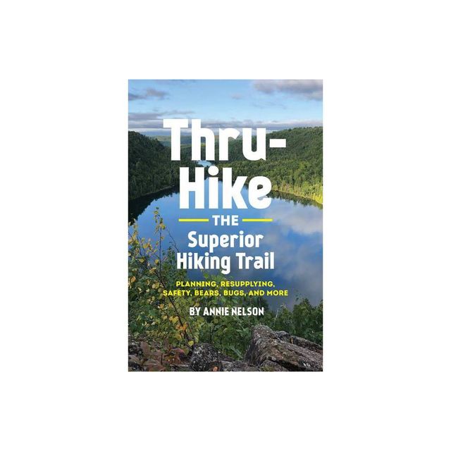 Thru-Hike the Superior Hiking Trail - by Annie Nelson (Paperback)