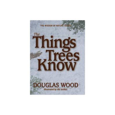 The Things Trees Know - (Wisdom of Nature) by Douglas Wood (Hardcover)