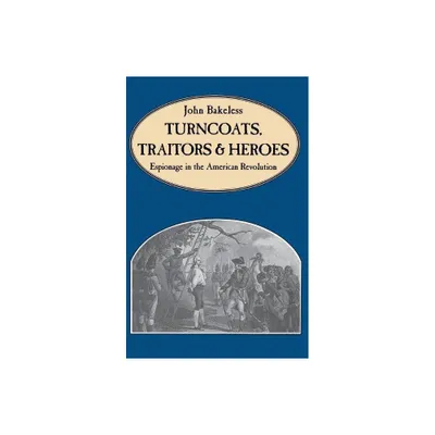 Turncoats, Traitors and Heroes - by John Bakeless (Paperback)