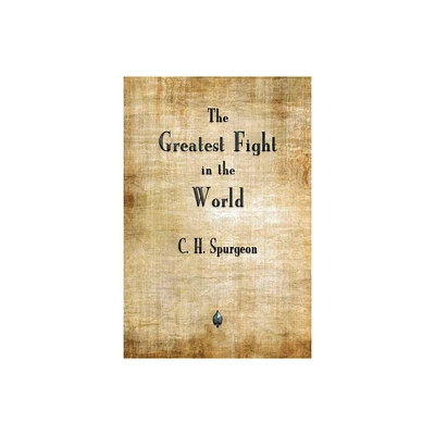 The Greatest Fight in the World - by Charles H Spurgeon (Paperback)