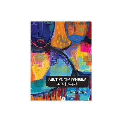 Painting the Feminine - by Connie Solera (Hardcover)