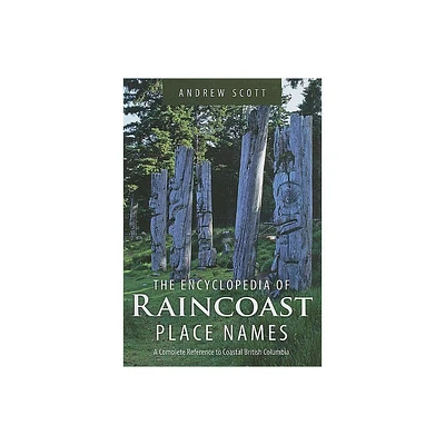 Encyclopedia of Raincoast Place Names - by Andrew Scott (Hardcover)