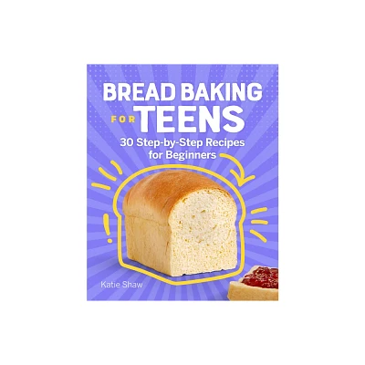 Bread Baking for Teens - by Katie Shaw (Paperback)