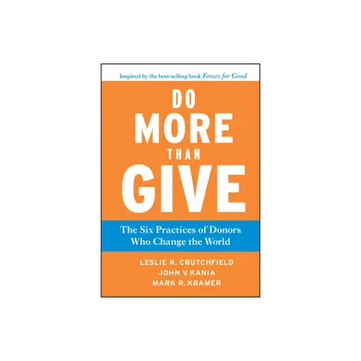 Do More Than Give - by Leslie R Crutchfield & John V Kania & Mark R Kramer (Hardcover)