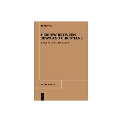 Hebrew Between Jews and Christians - (Studia Judaica) by Daniel Stein Kokin (Paperback)