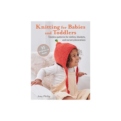 Knitting for Babies and Toddlers: 35 Projects to Make - by Amy Philip (Paperback)