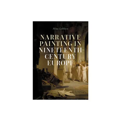 Narrative Painting in Nineteenth-Century Europe - by Nina Lbbren (Hardcover)