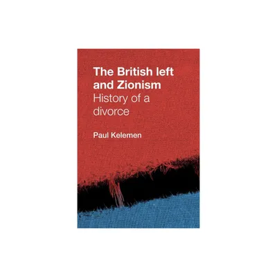 The British Left and Zionism - by Paul Kelemen (Paperback)