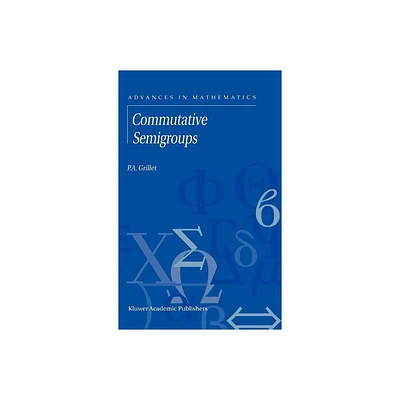 Commutative Semigroups - (Advances in Mathematics) by P a Grillet (Hardcover)