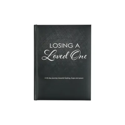 Losing a Loved One Devotional, a 40-Day Journey Towards Healing, Hope and Peace - (Hardcover)