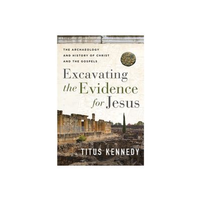 Excavating the Evidence for Jesus - by Titus Kennedy (Paperback)