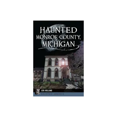 Haunted Monroe County, Michigan - (Haunted America) by Jeri Holland (Paperback)