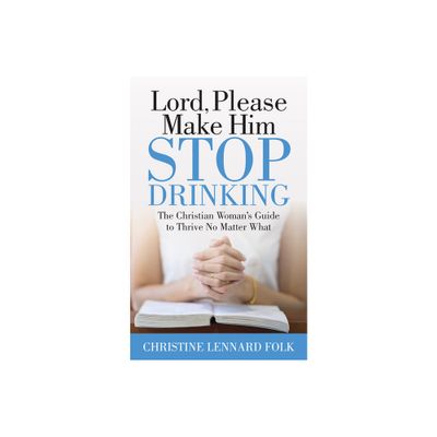 Lord Please Make Him Stop Drinking - by Christine Lennard Folk (Paperback)