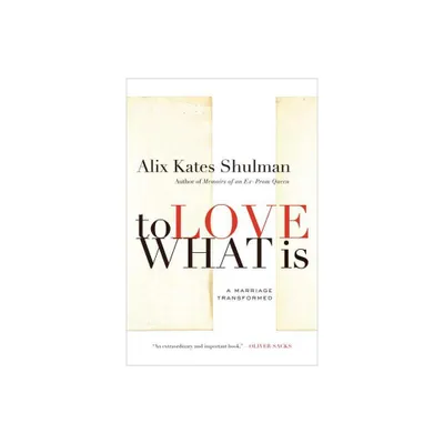 To Love What Is - by Alix Shulman (Paperback)