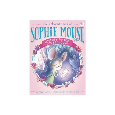 Journey to the Crystal Cave - (Adventures of Sophie Mouse) by Poppy Green (Paperback)