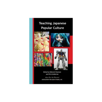 Teaching Japanese Popular Culture - (Asia Past & Present) by Chris McMorran & Deborah Shamoon (Paperback)