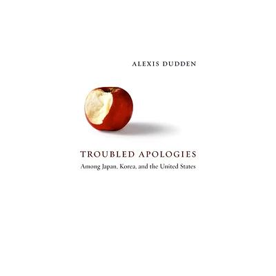 Troubled Apologies Among Japan, Korea, and the United States - by Alexis Dudden (Paperback)