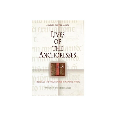 Lives of the Anchoresses - (Middle Ages) by Anneke B Mulder-Bakker (Hardcover)