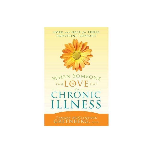 When Someone You Love Has a Chronic Illness - by Tamara McClintock Greenberg & Tamara McClintock Greenberg (Paperback)