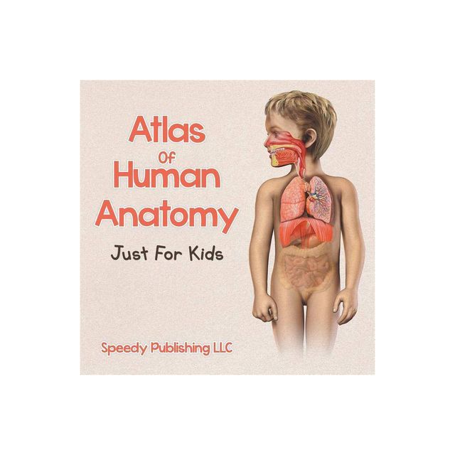 Atlas Of Human Anatomy Just For Kids - by Speedy Publishing LLC (Paperback)