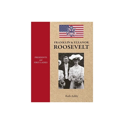 Presidents and First Ladies-Franklin & Eleanor Roosevelt - by Ruth Ashby (Hardcover)