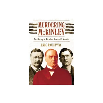 Murdering McKinley - by Eric Rauchway (Paperback)