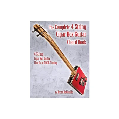 The Complete 4-String Cigar Box Guitar Chord Book - by Brent C Robitaille (Paperback)