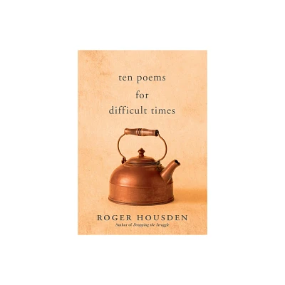 Ten Poems for Difficult Times - by Roger Housden (Hardcover)