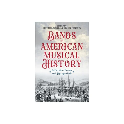 Bands in American Musical History - (Eastman Studies in Music) by Bryan Proksch & George Foreman (Hardcover)