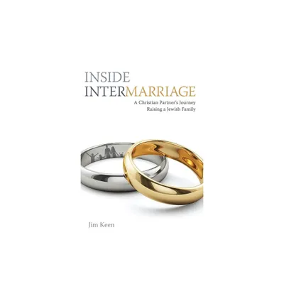 Inside Intermarriage: A Christian Partners Journey Raising a Jewish Family - by Jim Keen (Paperback)