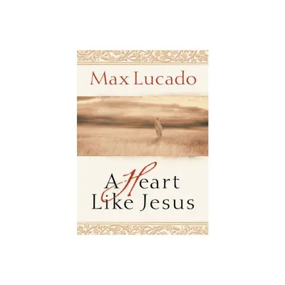 A Heart Like Jesus - by Max Lucado (Paperback)