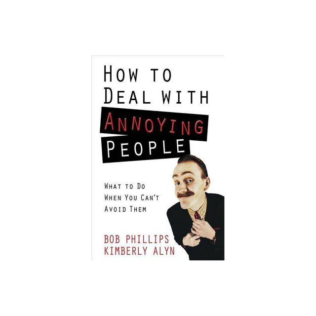 How to Deal with Annoying People - by Bob Phillips & Kimberly Alyn (Paperback)