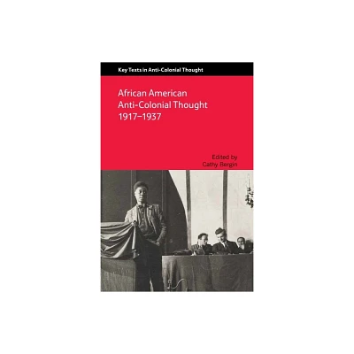 African American Anti-Colonial Thought 1917-1937 - (Key Texts in Anti-Colonial Thought) Annotated by Cathy Bergin (Paperback)