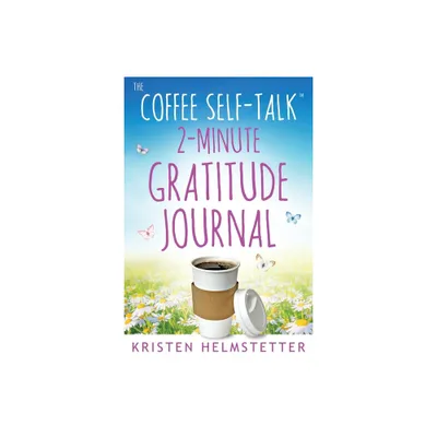 The Coffee Self-Talk 2-Minute Gratitude Journal - by Kristen Helmstetter (Paperback)