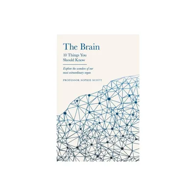 The Brain: 10 Things You Should Know - by Sophie Scott (Hardcover)