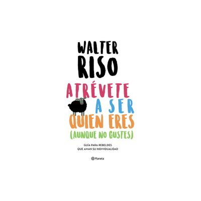 Atrvete a Ser Quien Eres: Gua Para Rebeldes Que Aman Su Individualidad / Dare to Be Who You Are - by Walter Riso (Paperback)